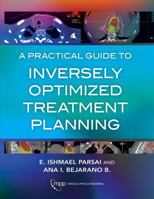 A Practical Guide to Inversely Optimized Treatment Planning 1951134206 Book Cover