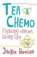 Tea & Chemo: Fighting Cancer, Living Life 1910692395 Book Cover