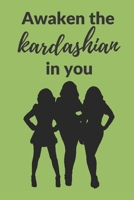 Awaken the Kardashian in you: A 120 pages Journal and Diary to pen down your thoughts while taking over the World 1674230222 Book Cover