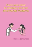 Como encontrar la mistad o el amor en el mundo moderno. B0C2RYF736 Book Cover