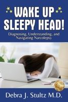 Wake Up Sleepy Head!: Diagnosing, Understanding, and Navigating Narcolepsy 1923123033 Book Cover