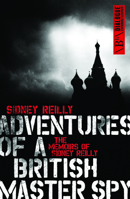 Adventures of a British Master Spy: The Memoirs of Sydney Reilly 088029065X Book Cover