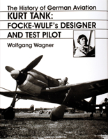 The History of German Aviation: Kurt Tank-Focke Wulf's Designer and Test Pilot (The History of German Aviation) 0764306448 Book Cover