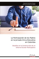 La Participación de los Padres en la Jornada Única Educativa en Colombia: Desafíos en la Construcción de un Entorno Escolar Participativo (Spanish Edition) 9999320031 Book Cover