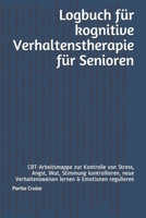 Logbuch für kognitive Verhaltenstherapie für Senioren: CBT-Arbeitsmappe zur Kontrolle von Stress, Angst, Wut, Stimmung kontrollieren, neue ... & Emotionen regulieren (German Edition) 1708365192 Book Cover