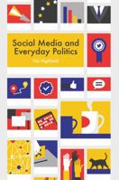 Social Media and Everyday Politics 0745691358 Book Cover