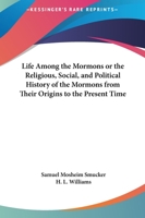 Life Among the Mormons or the Religious, Social, and Political History of the Mormons From Their Origins to the Present Time 1275775845 Book Cover