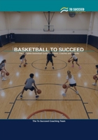 Basketball to Succeed: The Complete Basketball Guide for Juniors, Coaches and Parents B0H62JSSMH Book Cover