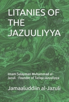 LITANIES OF THE JAZUULIYYA: Imam Sulayman Muhammad al-Jazuli - Founder of Tariqa Jazuuliyya (Litanies of the Awliyaa (The Litanies of the Friends of Allah)) B0GHYJ4D3R Book Cover