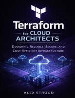 Terraform for Cloud Architects: Designing Reliable, Secure, and Cost-Efficient Infrastructure (Techpulse Series) B0GHSDXLKJ Book Cover