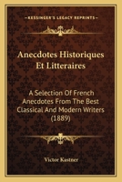 Anecdotes, Historiques Et Littéraires: A Selection Of French Anecdotes From The Best Classical And Modern Writers, With Historical And Explanatory Notes 1167609638 Book Cover
