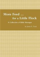 More Feed ... for a Little Flock A Collection of Bible Messages 0557822181 Book Cover