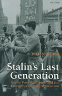 Stalin's Last Generation: Soviet Post-War Youth and the Emergence of Mature Socialism 0199575061 Book Cover