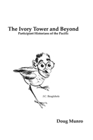 The Ivory Tower and Beyond: Participant Historians of the Pacific 1443805343 Book Cover