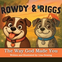 Rowdy & Riggs: The Way God Made You: A Heartfelt Children's Story about Uniqueness, Friendship, and God's Love B0FF2SF72V Book Cover