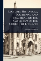Lectures, Historical, Doctrinal, and Practical, on the Catechism of the Church of England 1024073327 Book Cover