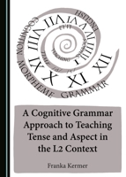 A Cognitive Grammar Approach to Teaching Tense and Aspect in the L2 Context 1443877662 Book Cover