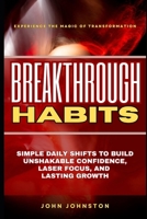 BREAKTHROUGH HABITS: Simple Daily Shifts to Build Unshakable Confidence, Laser Focus, and Lasting Growth B0FGN4FMSH Book Cover