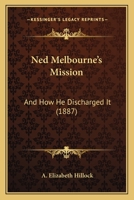 Ned Melbourne's Mission: And How He Discharged It 1166318826 Book Cover