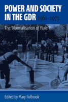 Power and Society in the GDR, 1961-1979: The 'Normalisation of Rule'? 1782381015 Book Cover