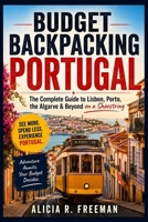 Budget Backpacking Portugal: The Complete Guide to Lisbon, Porto, the Algarve & Beyond on a Shoestring — Hostels, Cheap Eats, Trains & Buses, and Money-Saving Itineraries B0H9Q27QXB Book Cover