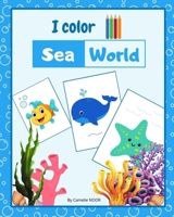 I color Sea World: Coloring Book for kids and toddlers, 8 - 10 inch, Beautiful glossy cover, funny and cute children's book to learn and color the sea animals and creatures B08F6X4LNQ Book Cover