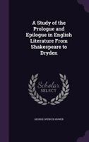 A Study of the Prologue and Epilogue in English Literature From Shakespeare to Dryden 1164551655 Book Cover