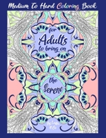 Medium To Hard Coloring Book For Adults To Bring On The Serene: Designs On One Sided Paper For Your Favorite Art Medium B08MSQ3YVG Book Cover
