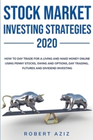 Stock Market Investng Strategies 2020 How to Day Trade for a living and Make Money Online using Penny Stocks, Swing and Options, Day Trading, Futures and Dividend Investing 1801208840 Book Cover