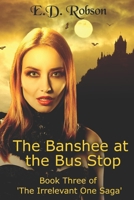 The Banshee At The Bus Stop: Book Three of 'The Irrelevant One' Saga 1700321617 Book Cover