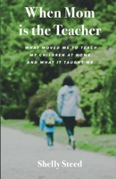 When Mom is the Teacher: What moved me to teach my children at home and what it taught me B09KN7YYGH Book Cover