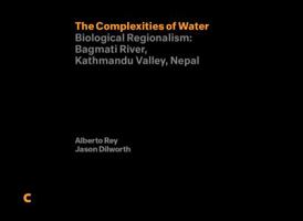 The Complexities of Water Biological Regionalism: Bagmati River, Kathmandu Valley, Nepal 0997964405 Book Cover