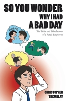 So You Wonder Why I Had a Bad Day : The Trials and Tribulations of a Retail Employee 1640966323 Book Cover