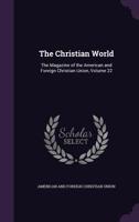 The Christian World: The Magazine Of The American And Foreign Christian Union, Volume 22... 1278121625 Book Cover