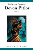 The Strange Fiction of Devon Pitlor: Volume III 1496914023 Book Cover