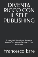 DIVENTA RICCO CON IL SELF-PUBLISHING: Strategie Efficaci per Rendere Redditizio e Performante il Tuo Business (Italian Edition) B0DZT63G58 Book Cover