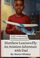 Matthew Learns to Fly: An Aviation Adventure with Dad (Matthew Learns to Fly: Inspiring Young Pilots to Reach the Sky) B0FZ2J35RK Book Cover