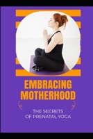 Embracing Motherhood: The Secrets of Prenatal Yoga B0GQJJQQPN Book Cover