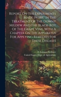 Report On The Experiments Made In 1887 In The Treatment Of The Downy Mildew And The Black-rot Of The Grape Vine, With A Chapter On The Apparatus For Applying Remedies For These Diseases 1021846279 Book Cover