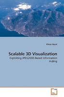 Scalable 3D Visualization: Exploiting JPEG2000-Based Information Hiding 3639185269 Book Cover