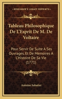 Tableau Philosophique De L'Esprit De M. De Voltaire: Pour Servir De Suite A Ses Ouvrages, Et De Memoires A L'Histoire De Sa Vie (1771) 1165863081 Book Cover