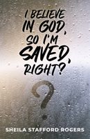 I Believe in God, So I'm Saved, Right? 1613149263 Book Cover