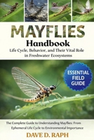 Mayflies Handbook: Life Cycle, Behavior, and Their Vital Role in Freshwater Ecosystems B0GR372DGS Book Cover