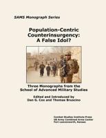 Population-Centric Counterinsurgency: A False Idol?: Three Monographs from the School of Advanced Military Studies 1470108402 Book Cover