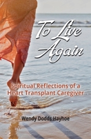 To Live Again: Spiritual Reflections of a Heart Transplant Caregiver 1460012143 Book Cover