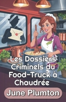 Les Dossiers Criminels du Food-Truck à Chaudrée: Un Cozy Mystery Culinaire de Petite Ville : Cuisine, Fraude et Secrets Mortels (French Edition) B0FR4DVVBQ Book Cover