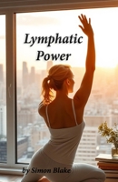 Lymphatic Power: Unlocking Your Body's Natural Detox & Vitality B0F7Y937TS Book Cover