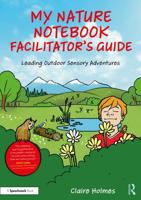 My Nature Notebook Facilitator’s Guide: Leading Outdoor Sensory Adventures 1041168969 Book Cover