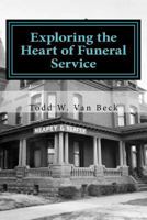 Exploring the Heart of Funeral Service: Navigating Successful Funeral Communications & the Principles of Funeral Service Counseling 1977574424 Book Cover