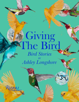 Giving the Bird: Bird Stories by Ashley Longshore 0789345536 Book Cover